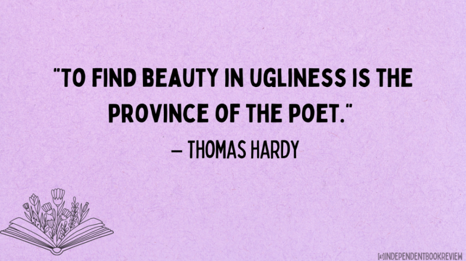 "To find beauty in ugliness is the province of the poet" - Thomas Hardy