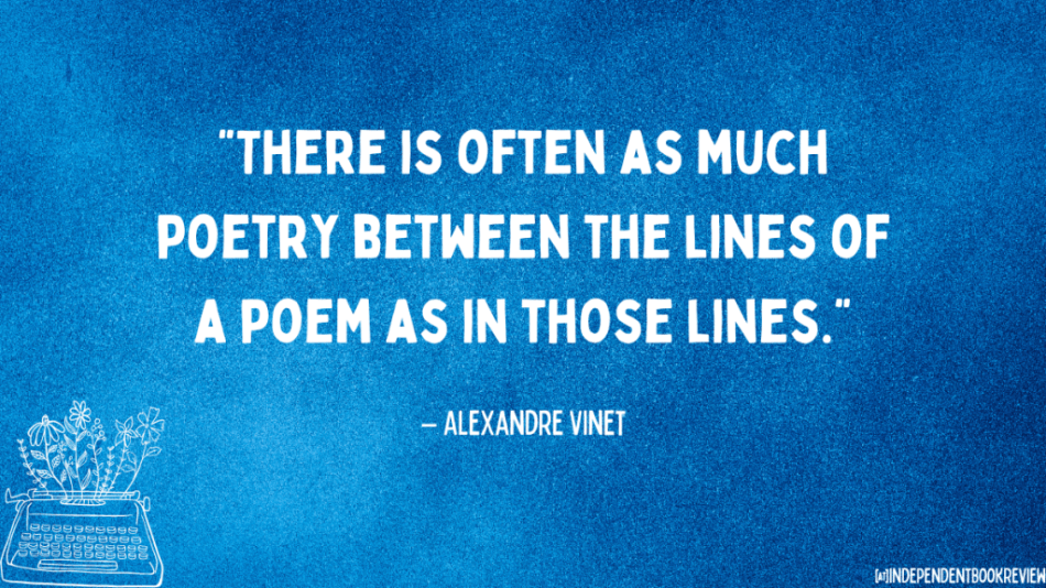 quotes about poetry. There is often as much poetry between the lines of a poem as in those lines - alexandre vinet